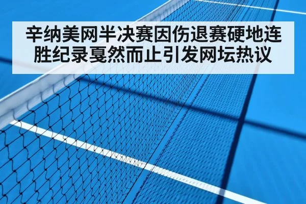 辛纳美网半决赛因伤退赛硬地连胜纪录戛然而止引发网坛热议